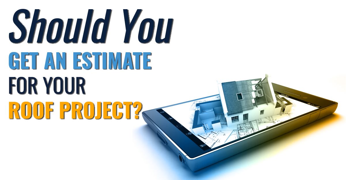 Should You Get An Estimate For Your Roof Project?